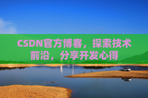 CSDN官方博客，探索技术前沿，分享开发心得